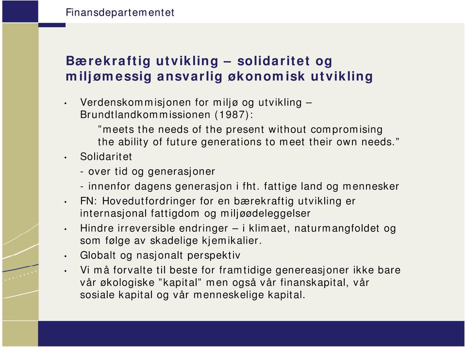 fattige land og mennesker FN: Hovedutfordringer for en bærekraftig utvikling er internasjonal fattigdom og miljøødeleggelser Hindre irreversible endringer i klimaet, naturmangfoldet og som