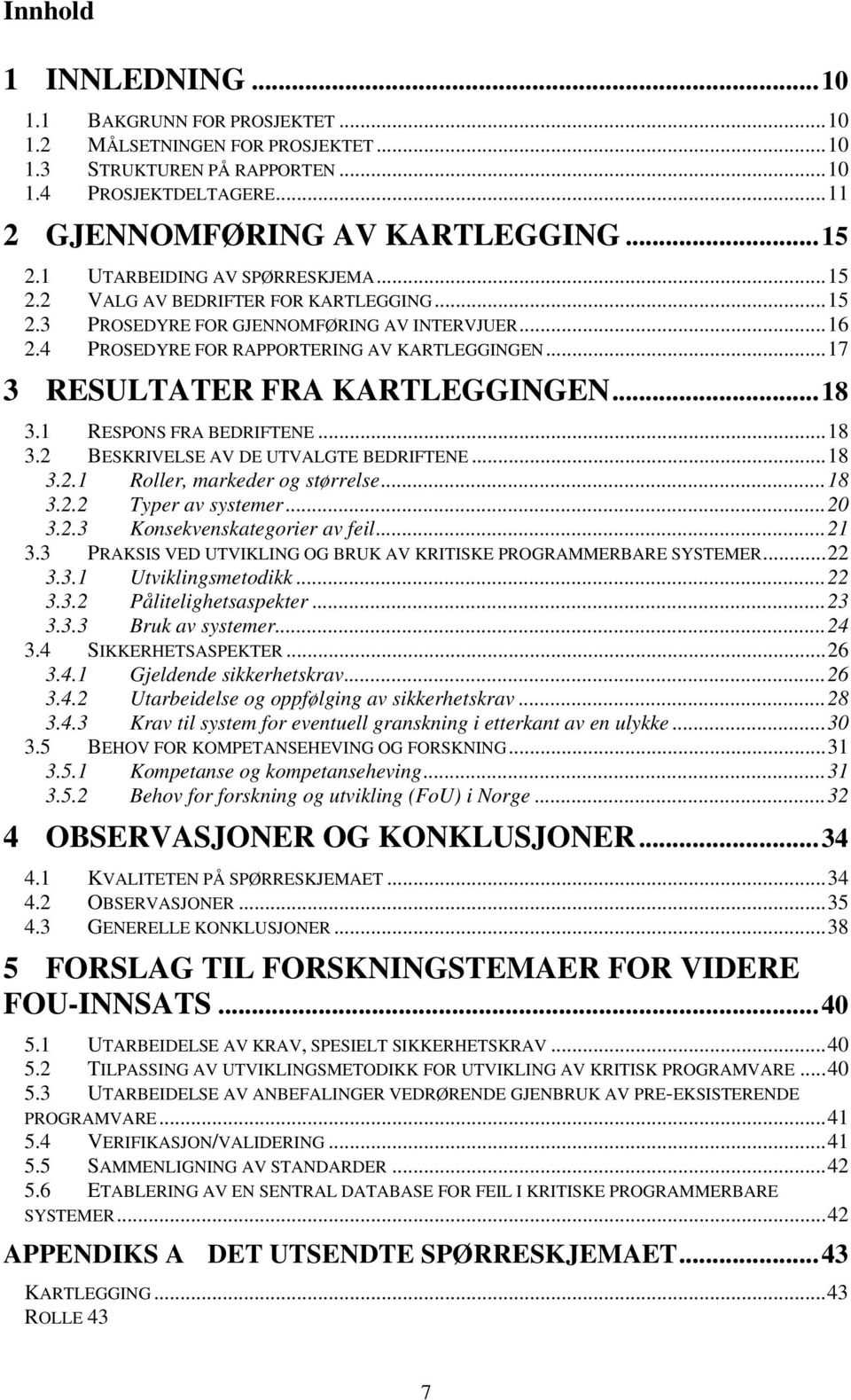 ..17 3 RESULTATER FRA KARTLEGGINGEN...18 3.1 RESPONS FRA BEDRIFTENE...18 3.2 BESKRIVELSE AV DE UTVALGTE BEDRIFTENE...18 3.2.1 Roller, markeder og størrelse...18 3.2.2 Typer av systemer...20 3.2.3 Konsekvenskategorier av feil.