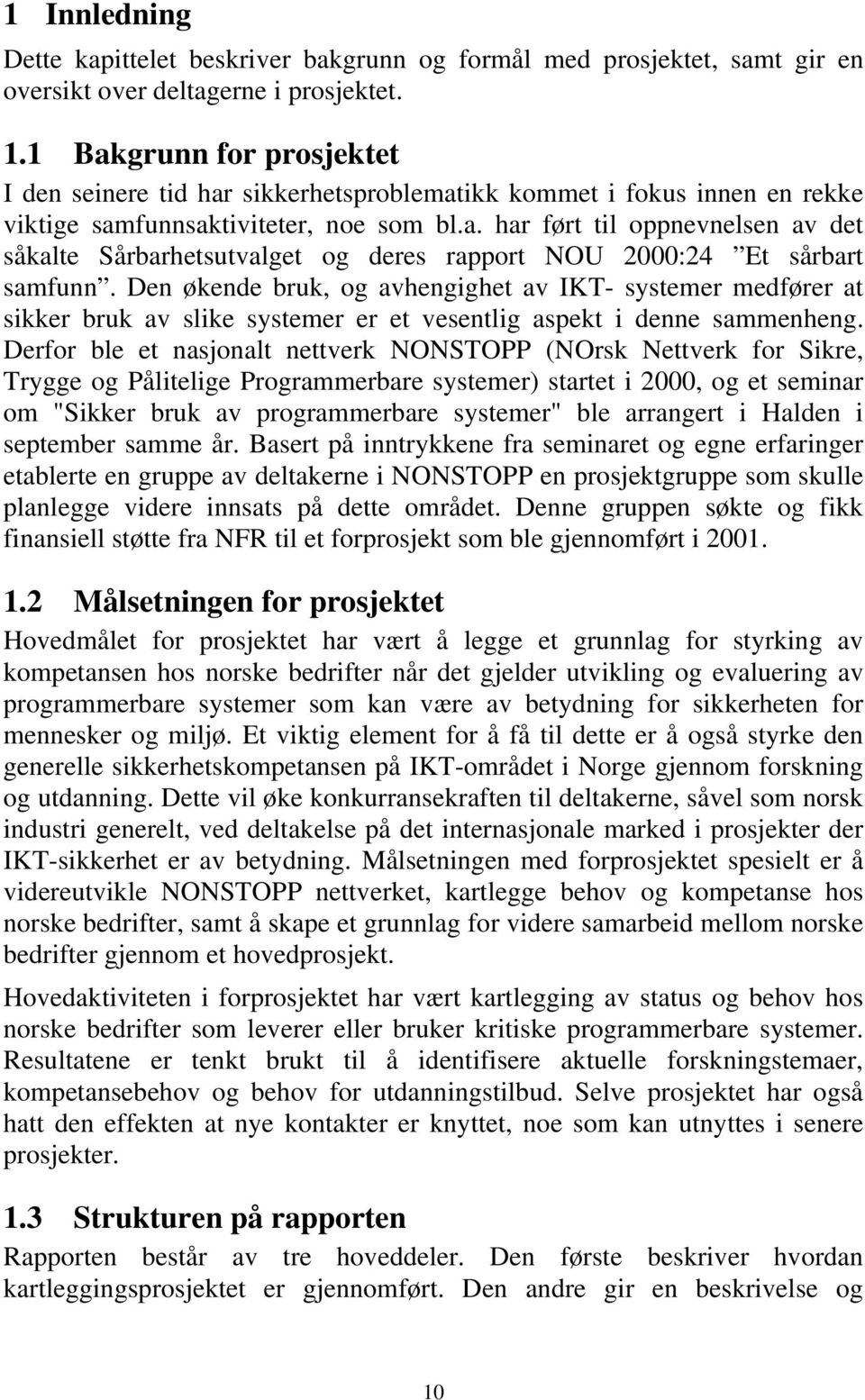 Den økende bruk, og avhengighet av IKT- systemer medfører at sikker bruk av slike systemer er et vesentlig aspekt i denne sammenheng.