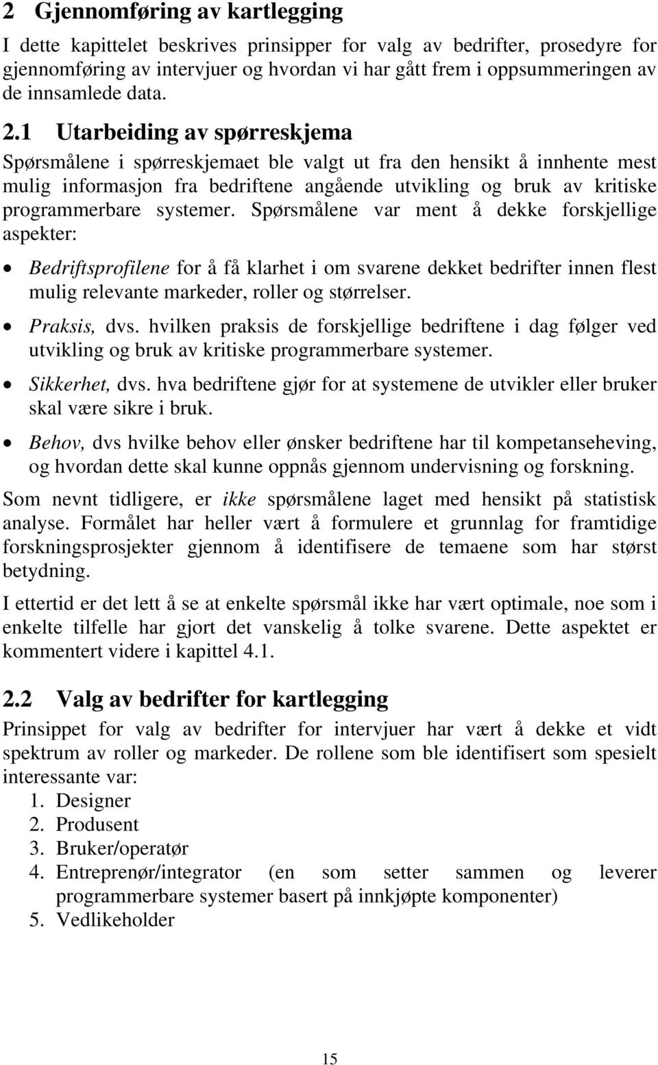 1 Utarbeiding av spørreskjema Spørsmålene i spørreskjemaet ble valgt ut fra den hensikt å innhente mest mulig informasjon fra bedriftene angående utvikling og bruk av kritiske programmerbare systemer.