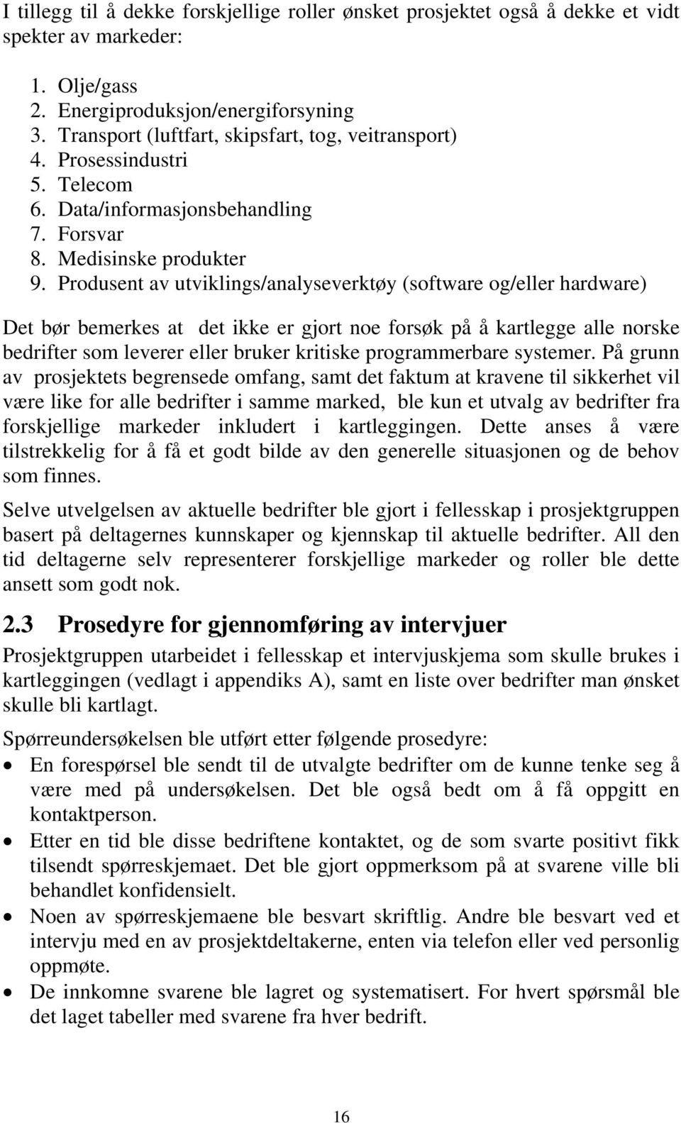 Produsent av utviklings/analyseverktøy (software og/eller hardware) Det bør bemerkes at det ikke er gjort noe forsøk på å kartlegge alle norske bedrifter som leverer eller bruker kritiske