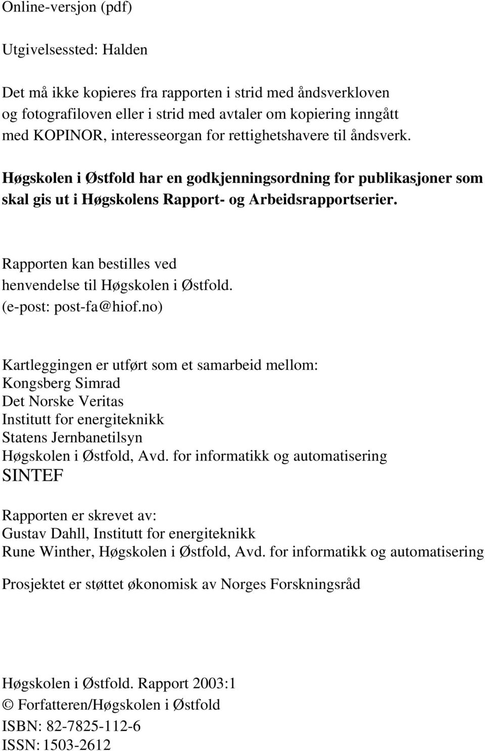 Rapporten kan bestilles ved henvendelse til Høgskolen i Østfold. (e-post: post-fa@hiof.