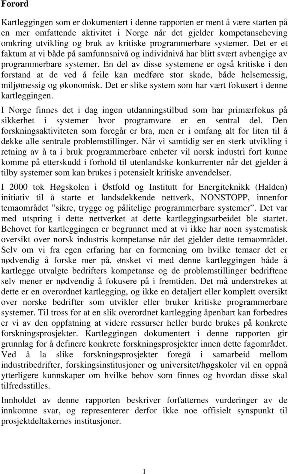 En del av disse systemene er også kritiske i den forstand at de ved å feile kan medføre stor skade, både helsemessig, miljømessig og økonomisk.