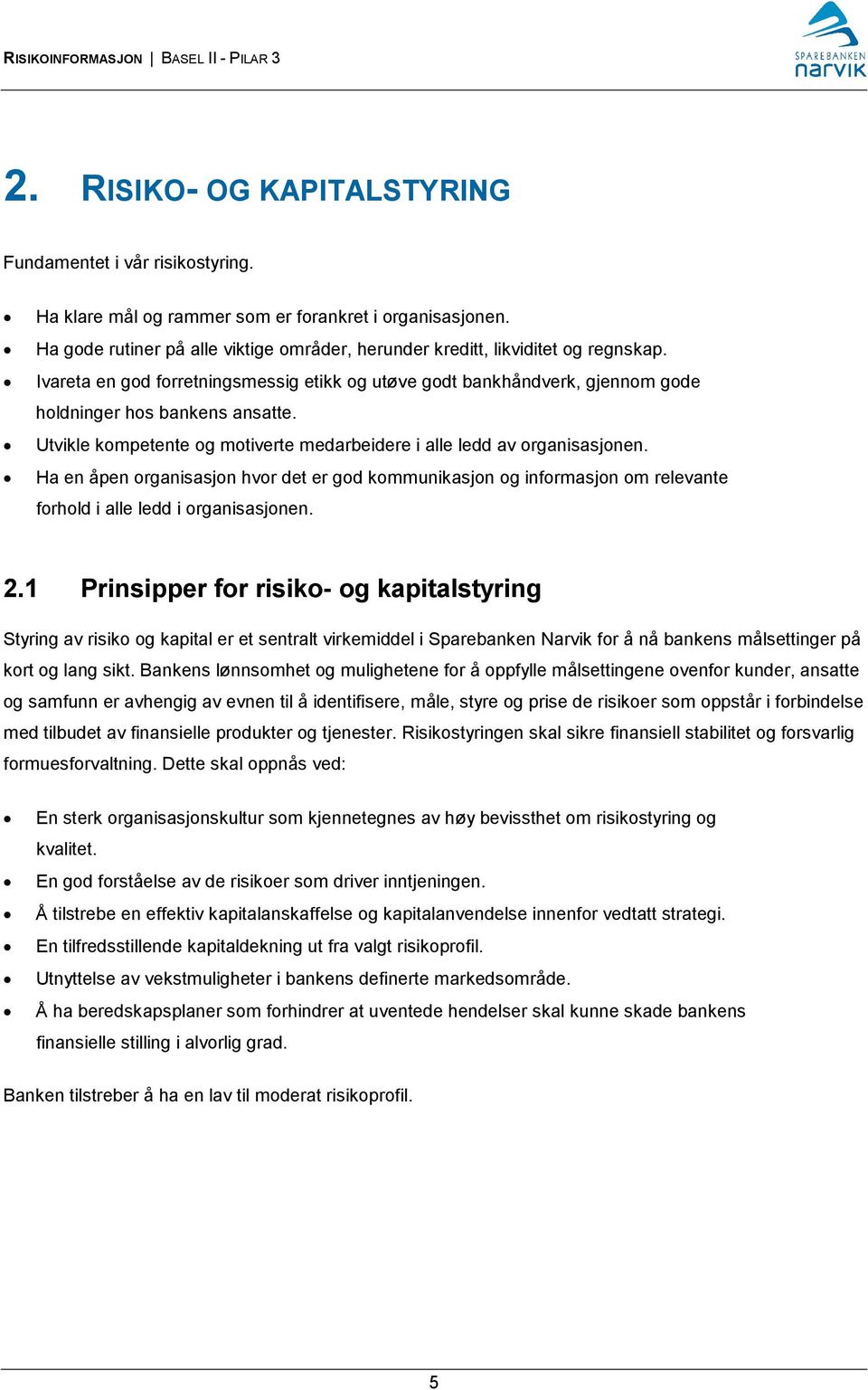 Utvikle kompetente og motiverte medarbeidere i alle ledd av organisasjonen. Ha en åpen organisasjon hvor det er god kommunikasjon og informasjon om relevante forhold i alle ledd i organisasjonen. 2.