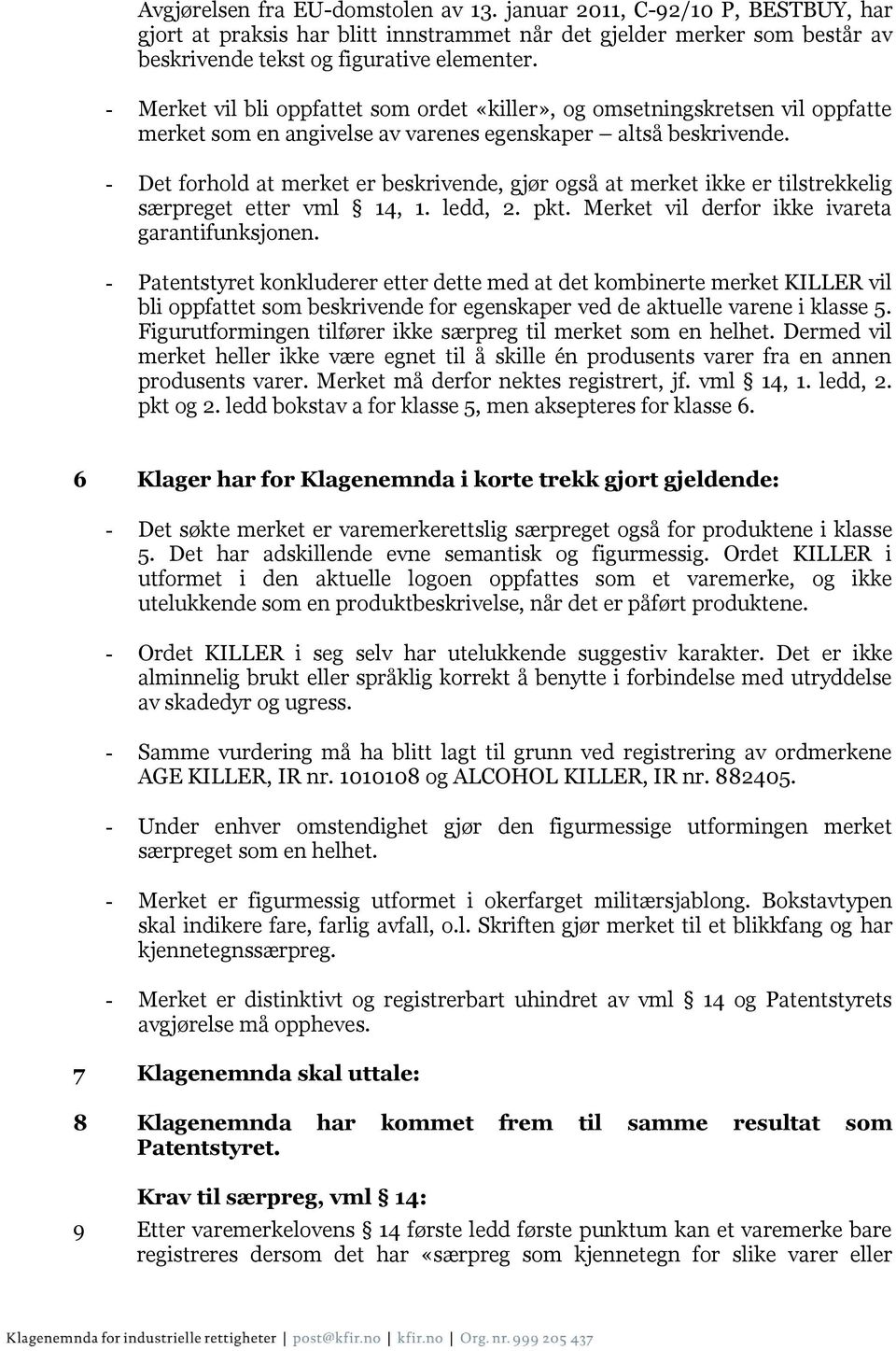 - Det forhold at merket er beskrivende, gjør også at merket ikke er tilstrekkelig særpreget etter vml 14, 1. ledd, 2. pkt. Merket vil derfor ikke ivareta garantifunksjonen.