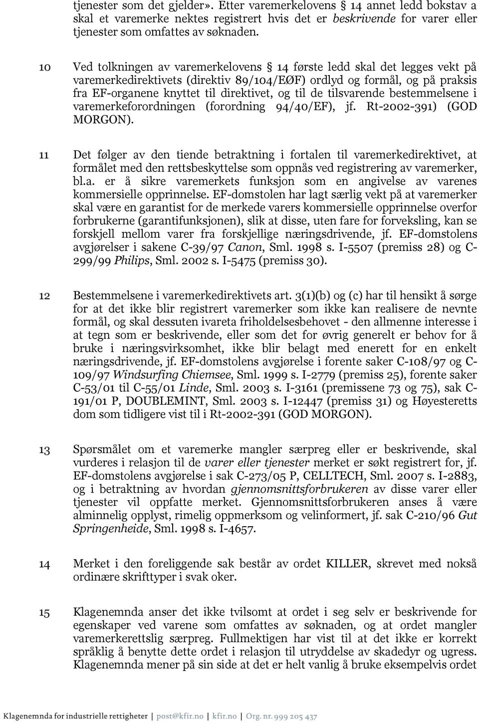 de tilsvarende bestemmelsene i varemerkeforordningen (forordning 94/40/EF), jf. Rt-2002-391) (GOD MORGON).