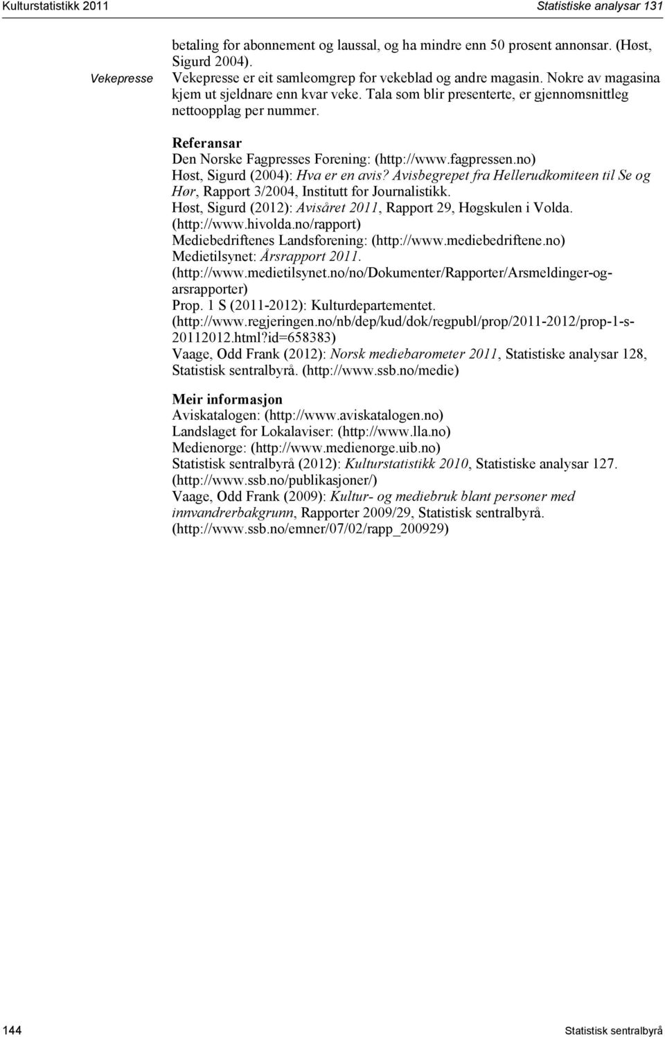 Referansar Den Norske Fagpresses Forening: (http://www.fagpressen.no) Høst, Sigurd (2004): Hva er en avis? Avisbegrepet fra Hellerudkomiteen til Se og Hør, Rapport 3/2004, Institutt for Journalistikk.