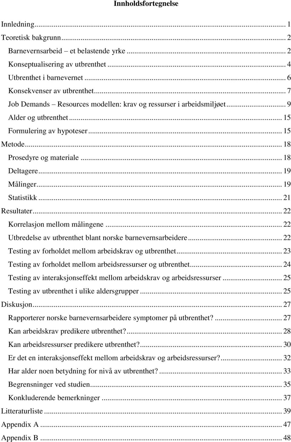 .. 19 Statistikk... 21 Resultater... 22 Korrelasjon mellom målingene... 22 Utbredelse av utbrenthet blant norske barnevernsarbeidere... 22 Testing av forholdet mellom arbeidskrav og utbrenthet.