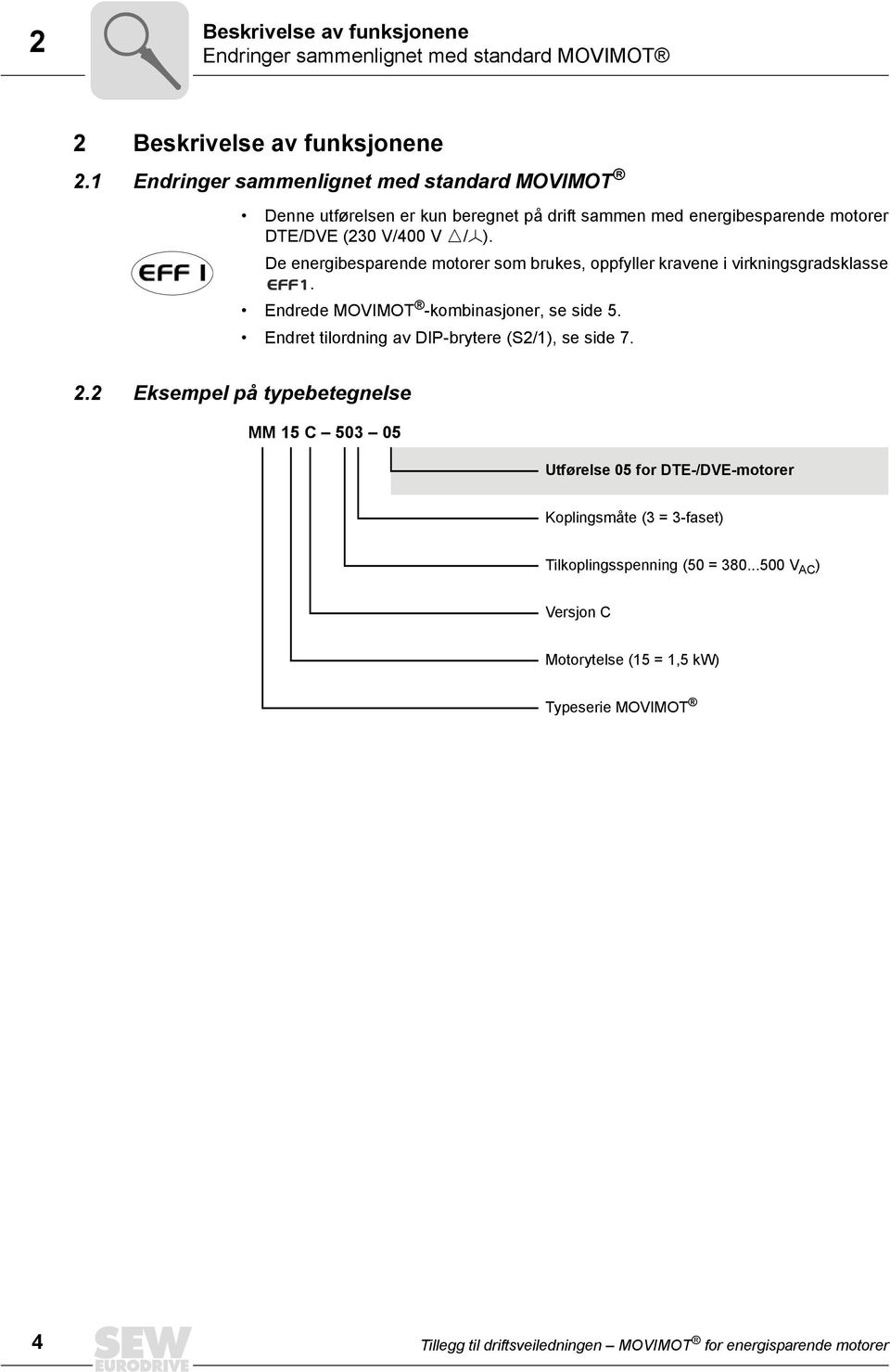 De energibesparende motorer som brukes, oppfyller kravene i virkningsgradsklasse. Endrede MOVIMOT -kombinasjoner, se side 5. Endret tilordning av DIP-brytere (S2/1), se side 7.