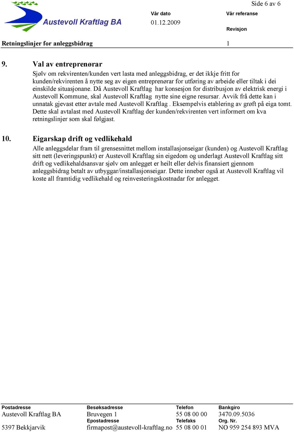 einskilde situasjonane. Då Austevoll Kraftlag har konsesjon for distribusjon av elektrisk energi i Austevoll Kommune, skal Austevoll Kraftlag nytte sine eigne resursar.