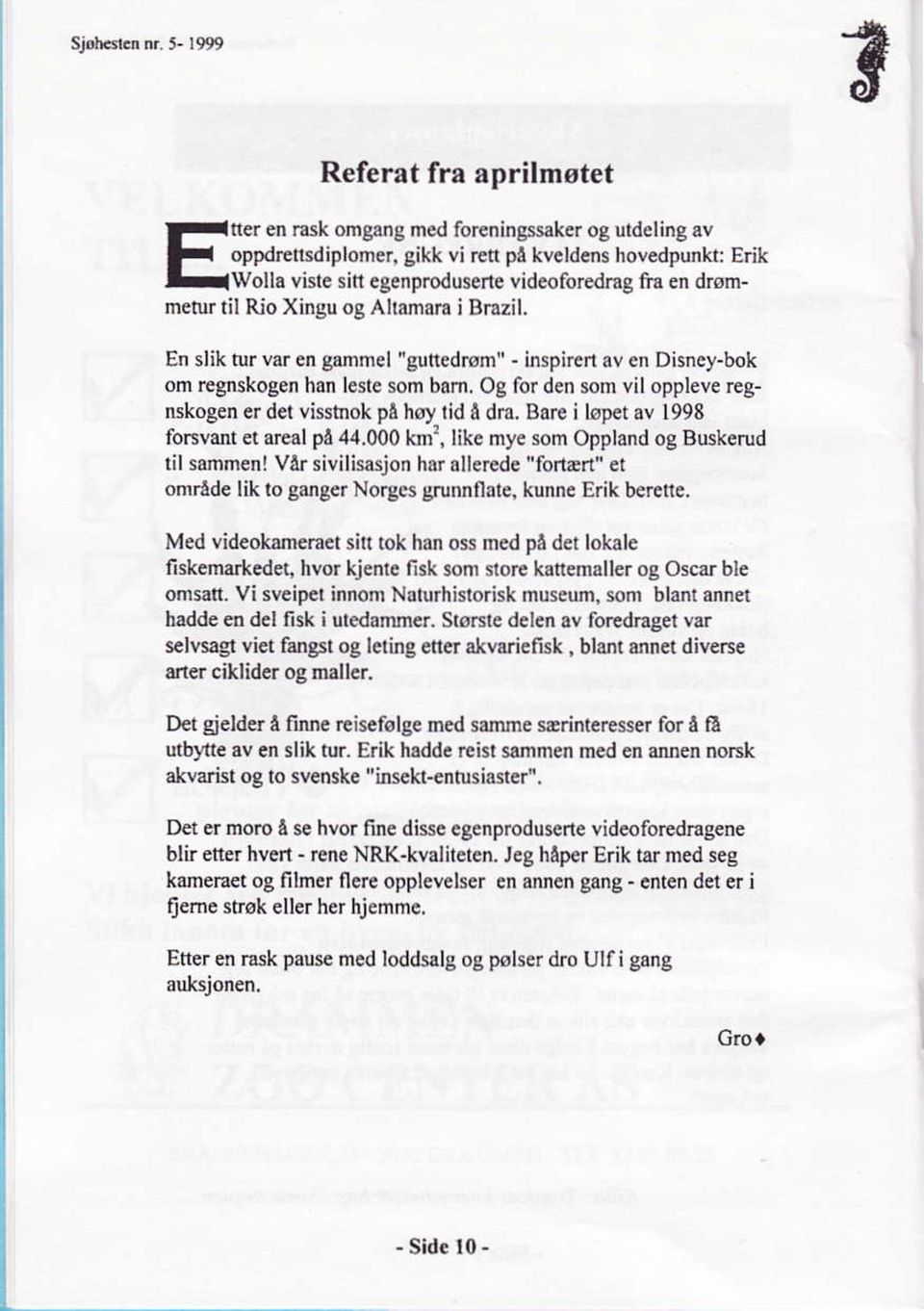 Og for dcn som vil oppleve regnskogen er det visstnok på høy tid å dro. Bare i lopet av 1998 fofvant et arcål på 44.000 km:, like nyc lom Oppllnd og Buskerud til saftmen!