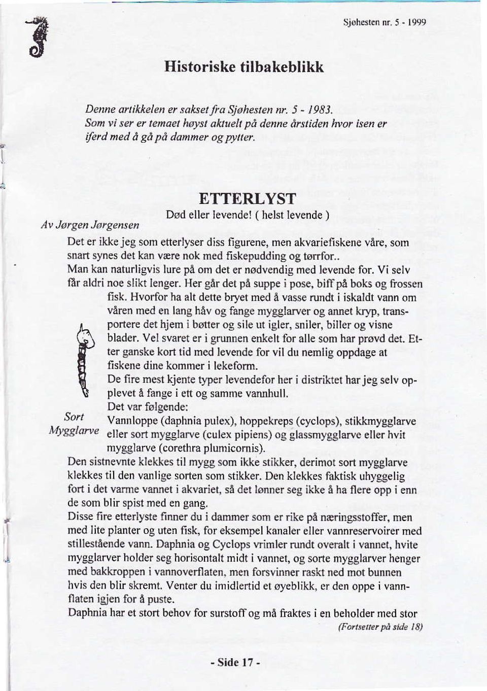 ing og tørrfor.. Man kan naturligvis lure på om det er nødvendig lned levende for. Vi selv får ald.i noe slikt lenger. Her går d t på suppe ; pose, biffpå boks og ftosscn fisk.