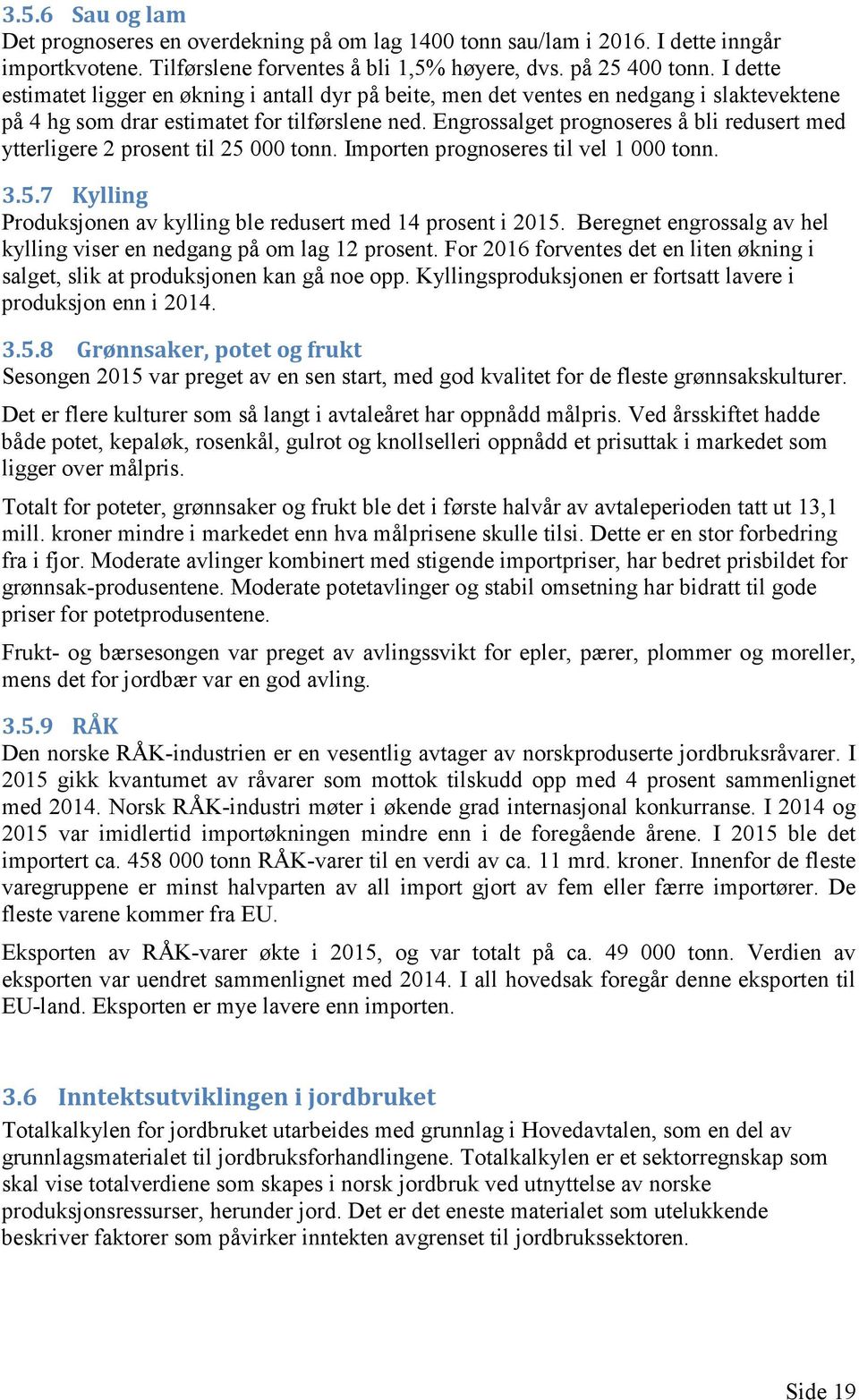 Engrossalget prognoseres å bli redusert med ytterligere 2 prosent til 25 000 tonn. Importen prognoseres til vel 1 000 tonn. 3.5.7 Kylling Produksjonen av kylling ble redusert med 14 prosent i 2015.