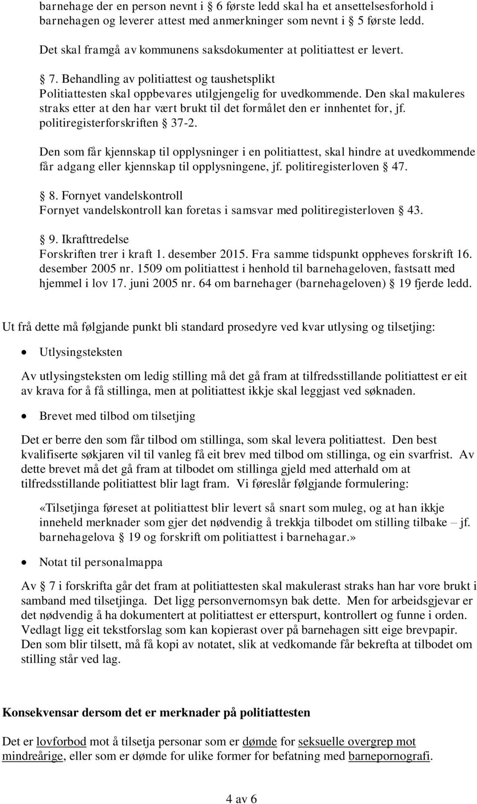 Den skal makuleres straks etter at den har vært brukt til det formålet den er innhentet for, jf. politiregisterforskriften 37-2.