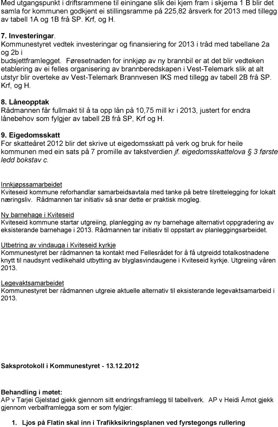 Føresetnaden for innkjøp av ny brannbil er at det blir vedteken etablering av ei felles organisering av brannberedskapen i Vest-Telemark slik at alt utstyr blir overteke av Vest-Telemark Brannvesen