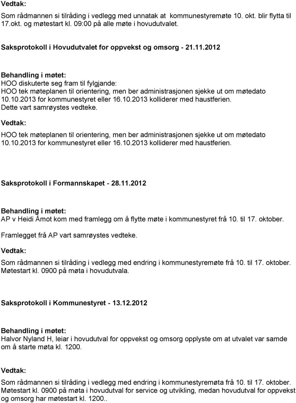 10.2013 for kommunestyret eller 16.10.2013 kolliderer med haustferien. Dette vart samrøystes vedteke. HOO tek møteplanen til orientering, men ber administrasjonen sjekke ut om møtedato 10.10.2013 for kommunestyret eller 16.10.2013 kolliderer med haustferien. Saksprotokoll i Formannskapet - 28.