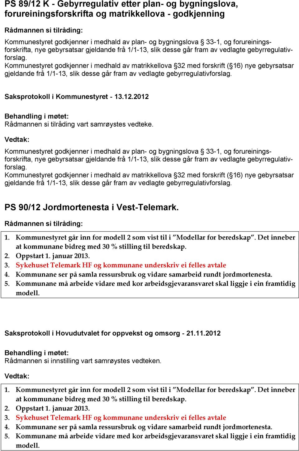 Kommunestyret godkjenner i medhald av matrikkellova 32 med forskrift ( 16) nye gebyrsatsar gjeldande frå 1/1-13, slik desse går fram av vedlagte gebyrregulativforslag.