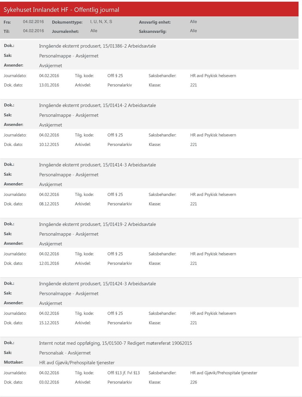 dato: 12.01.2016 Arkivdel: Personalarkiv Inngående eksternt produsert, 15/01424-3 Arbeidsavtale Personalmappe - Dok. dato: 15.12.2015 Arkivdel: Personalarkiv Internt notat med oppfølging, 15/01500-7 Redigert møtereferat 19062015 Personalsak - Dok.