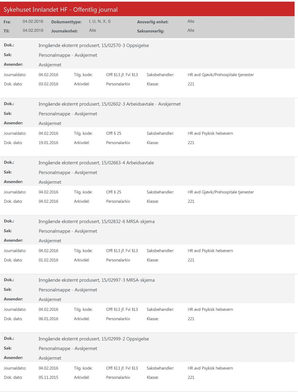 dato: Arkivdel: Personalarkiv Inngående eksternt produsert, 15/02832-6 MRSA-skjema Personalmappe - Dok. dato: 01.02.2016 Arkivdel: Personalarkiv Inngående eksternt produsert, 15/02997-3 MRSA-skjema Personalmappe - Dok.