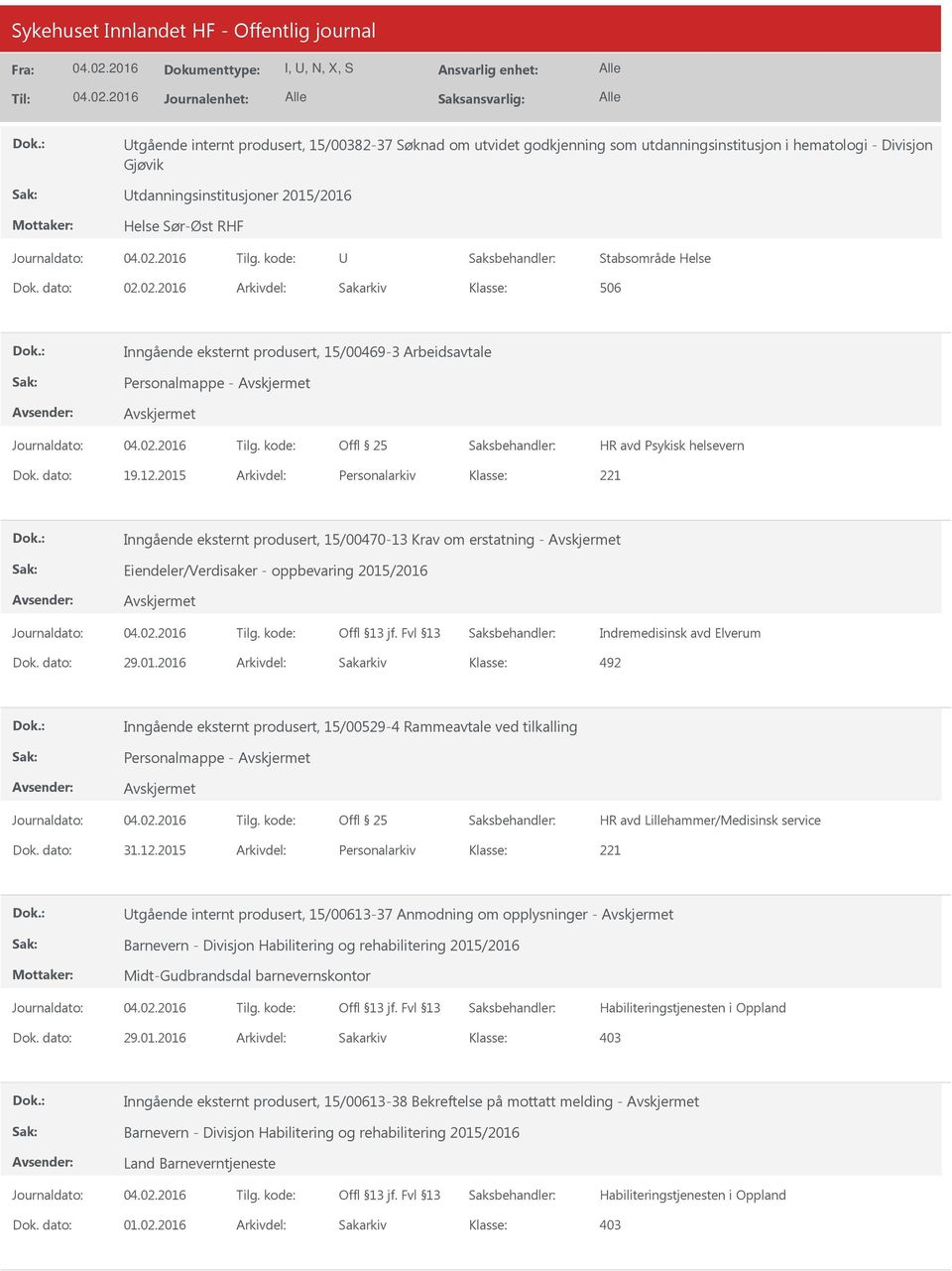 2015 Arkivdel: Personalarkiv Inngående eksternt produsert, 15/00470-13 Krav om erstatning - Eiendeler/Verdisaker - oppbevaring 2015/2016 Indremedisinsk avd Elverum Dok. dato: 29.01.2016 Arkivdel: Sakarkiv 492 Inngående eksternt produsert, 15/00529-4 Rammeavtale ved tilkalling Personalmappe - HR avd Lillehammer/Medisinsk service Dok.