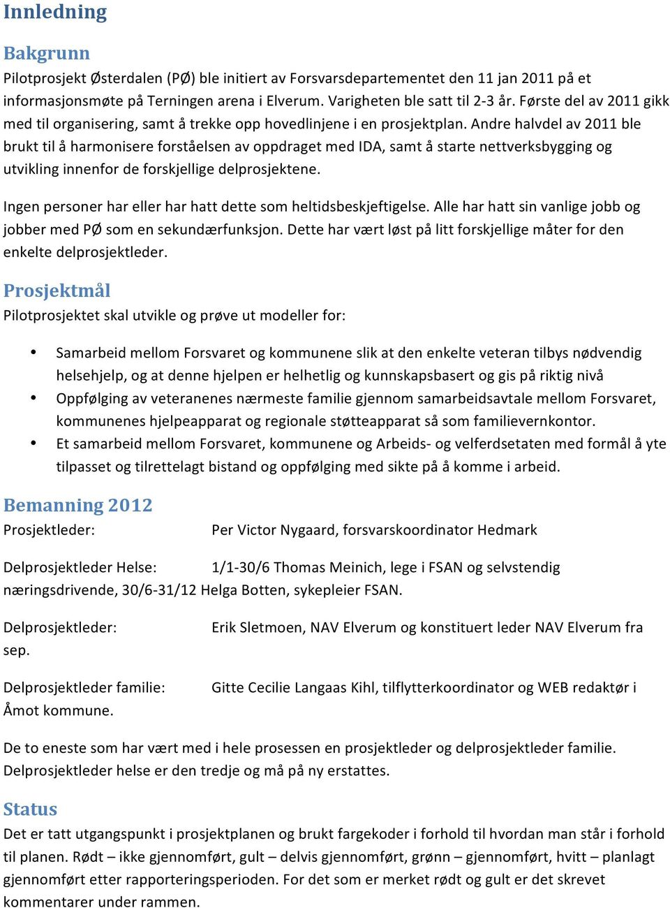 Andre halvdel av 2011 ble brukt til å harmonisere forståelsen av oppdraget med IDA, samt å starte nettverksbygging og utvikling innenfor de forskjellige delprosjektene.