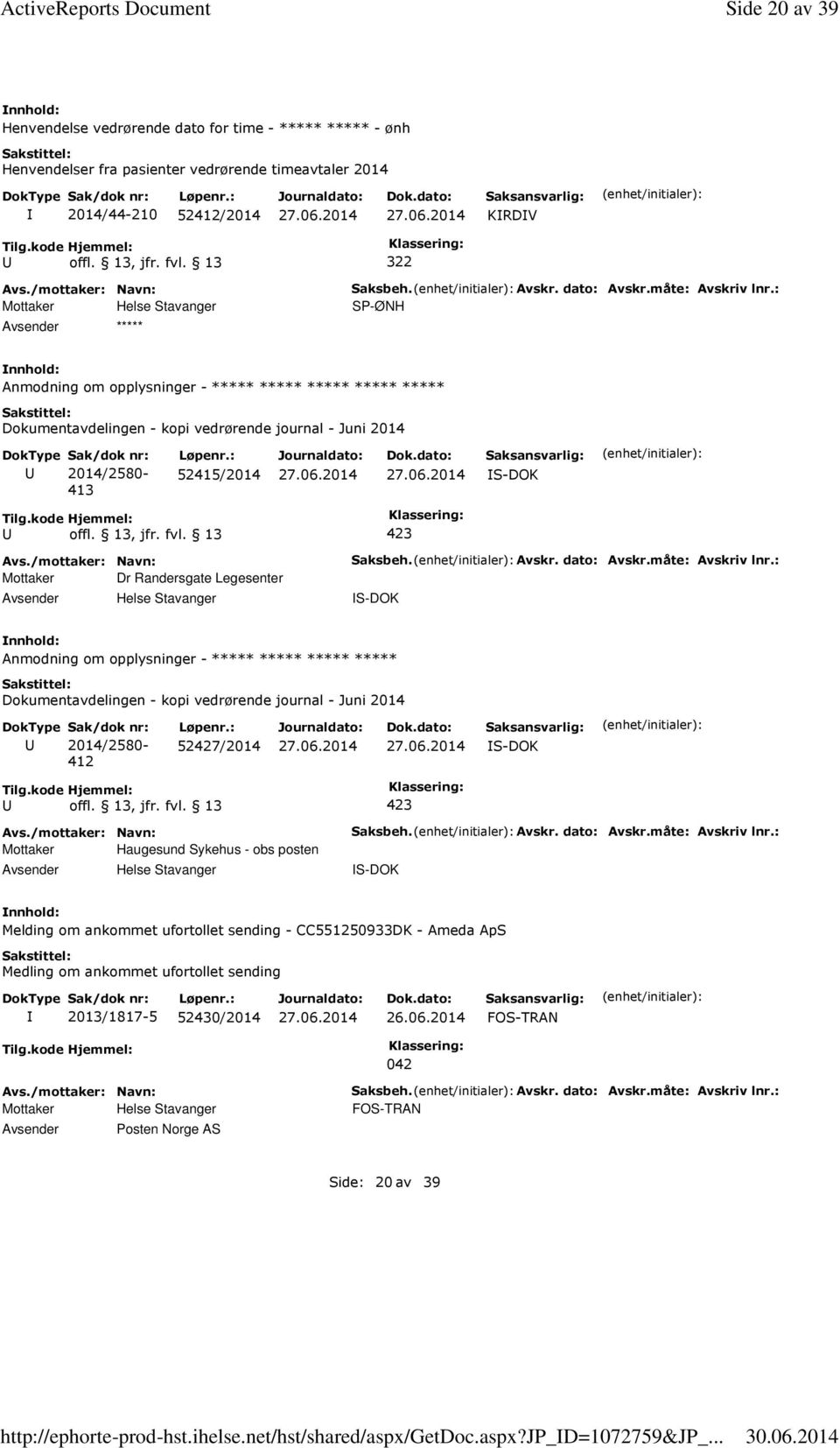 måte: Avskriv lnr.: SP-ØNH Anmodning om opplysninger - ***** ***** ***** ***** ***** 413 52415/2014 S-DOK Mottaker Dr Randersgate Legesenter Saksbeh. Avskr. dato: Avskr.måte: Avskriv lnr.: S-DOK Anmodning om opplysninger - ***** ***** ***** ***** 412 52427/2014 S-DOK Mottaker Haugesund Sykehus - obs posten Saksbeh.