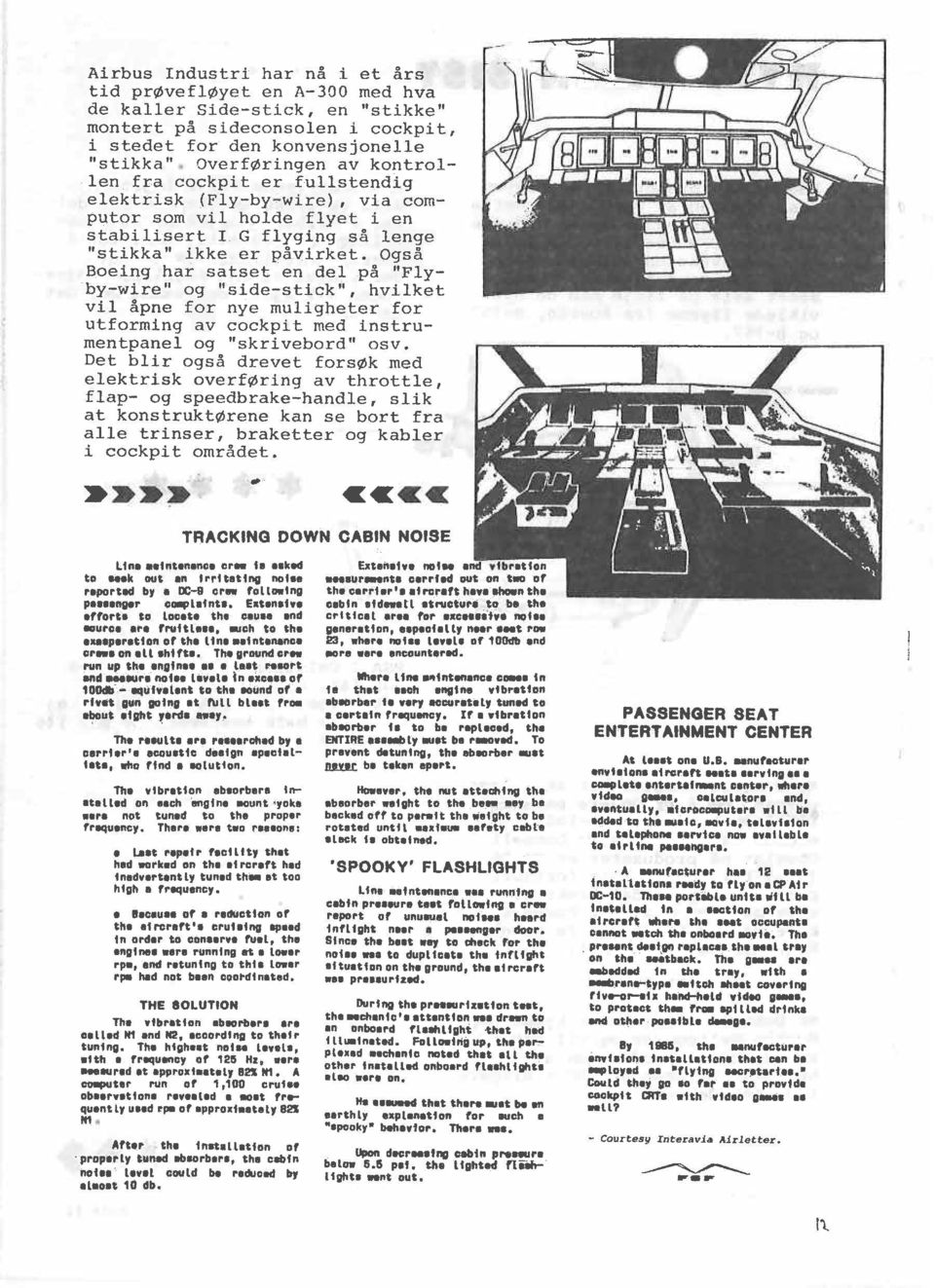 Også Boeing har satset en del på "Flyby-wire" og "side-stick", hvilket vii åpne for nye muligheter for utforming av cockpit med instrumentpanel og "skrivebord" osv.