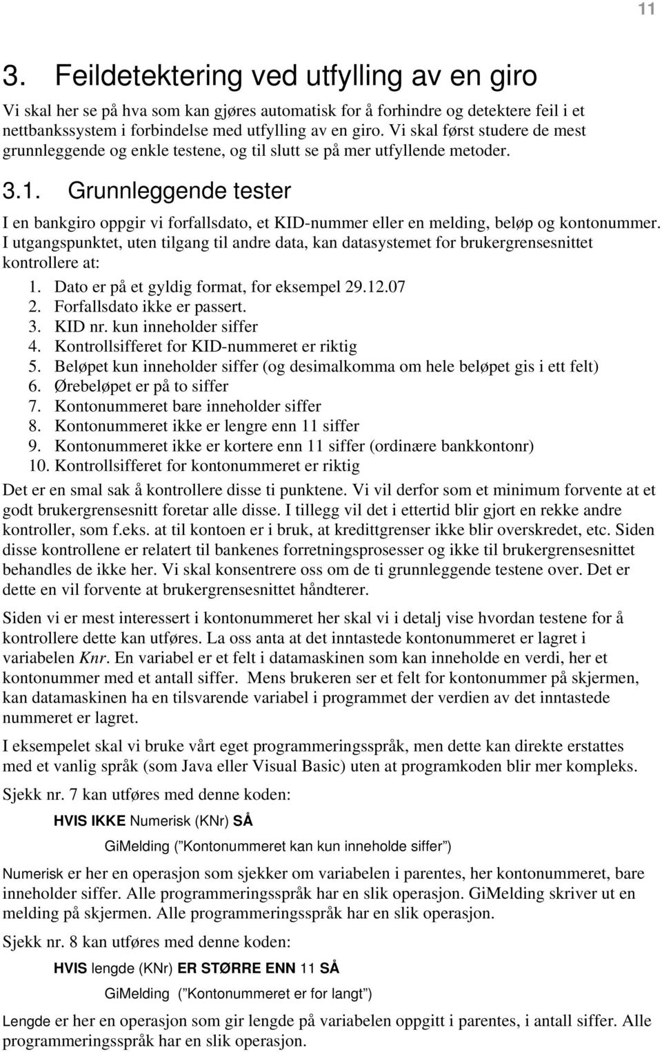 Grunnleggende tester I en bankgiro oppgir vi forfallsdato, et KID-nummer eller en melding, beløp og kontonummer.