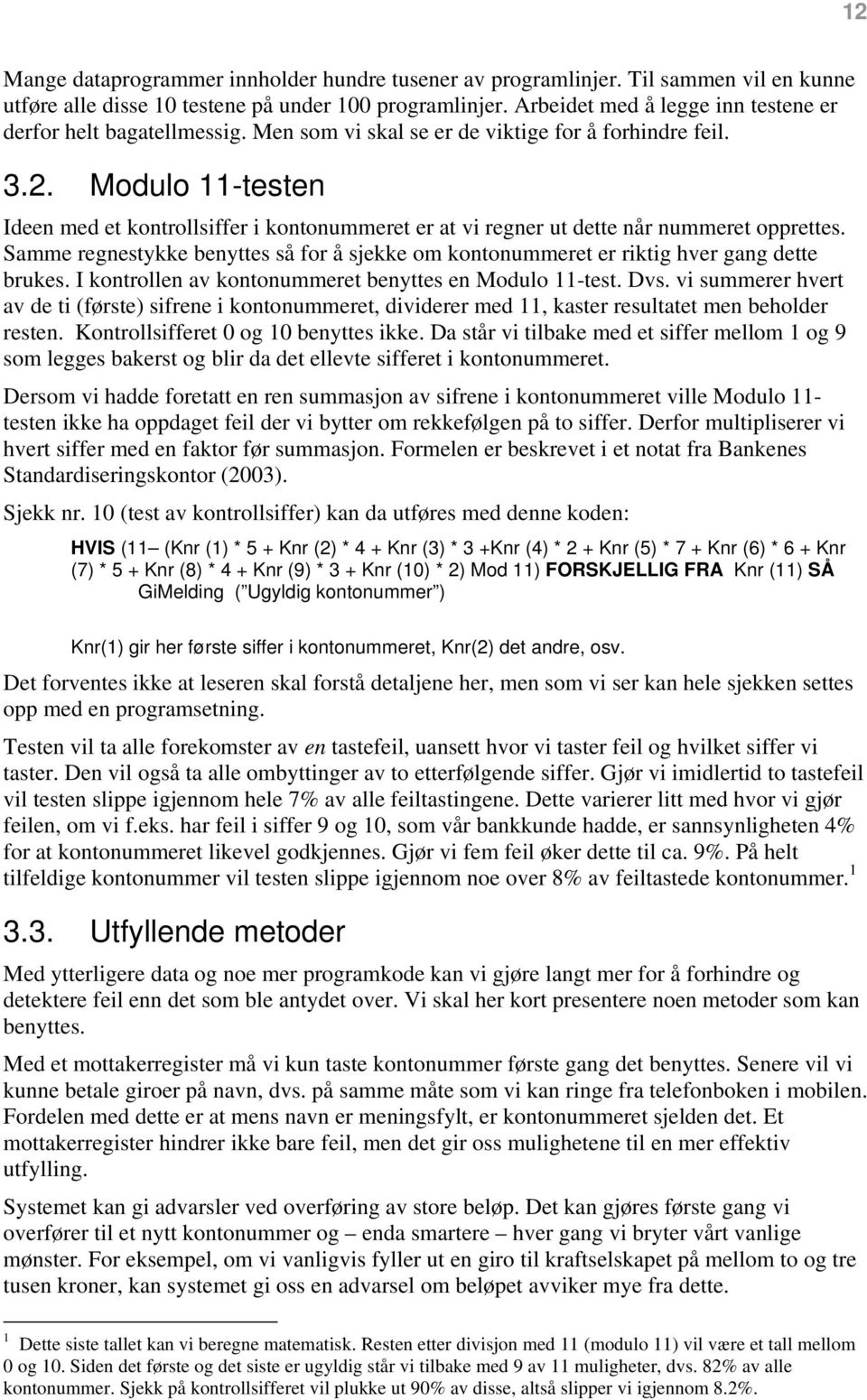 Modulo 11-testen Ideen med et kontrollsiffer i kontonummeret er at vi regner ut dette når nummeret opprettes.