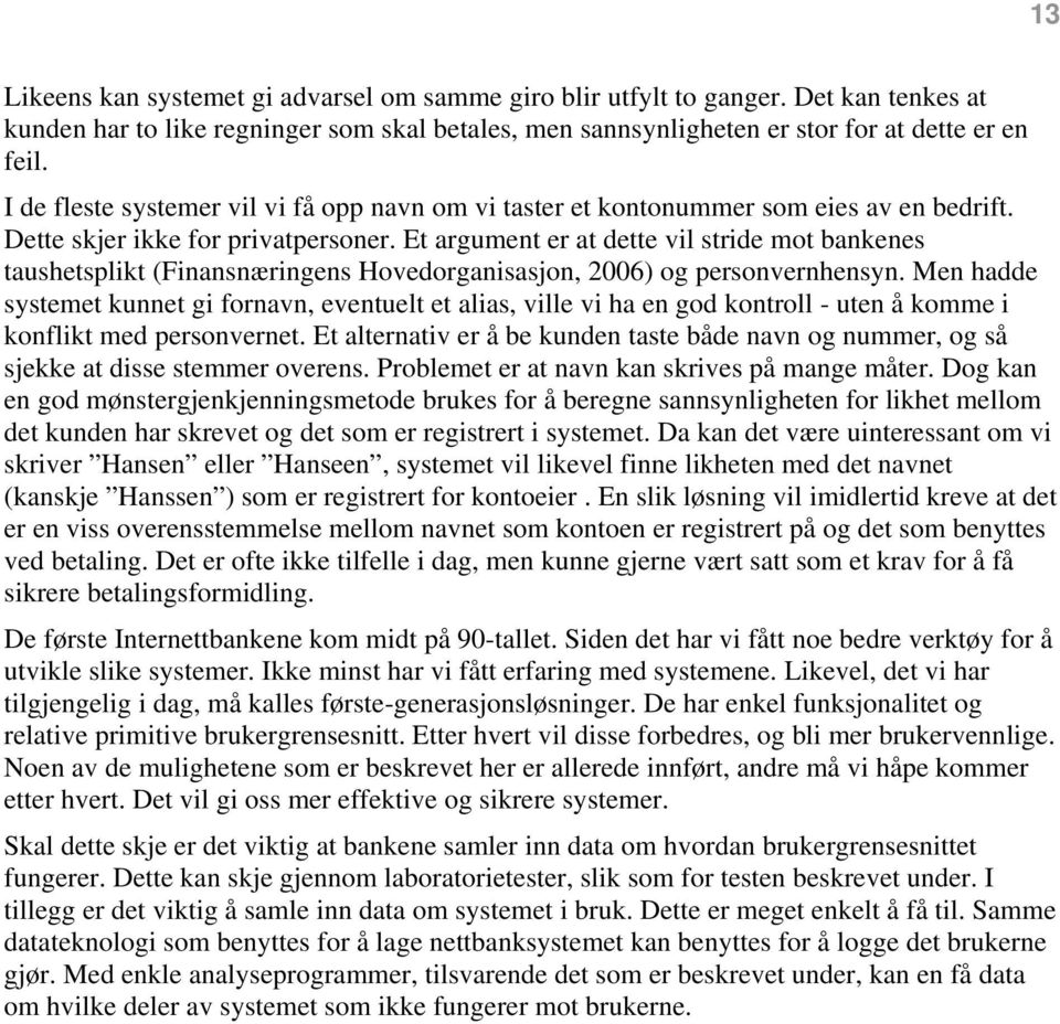 Et argument er at dette vil stride mot bankenes taushetsplikt (Finansnæringens Hovedorganisasjon, 2006) og personvernhensyn.