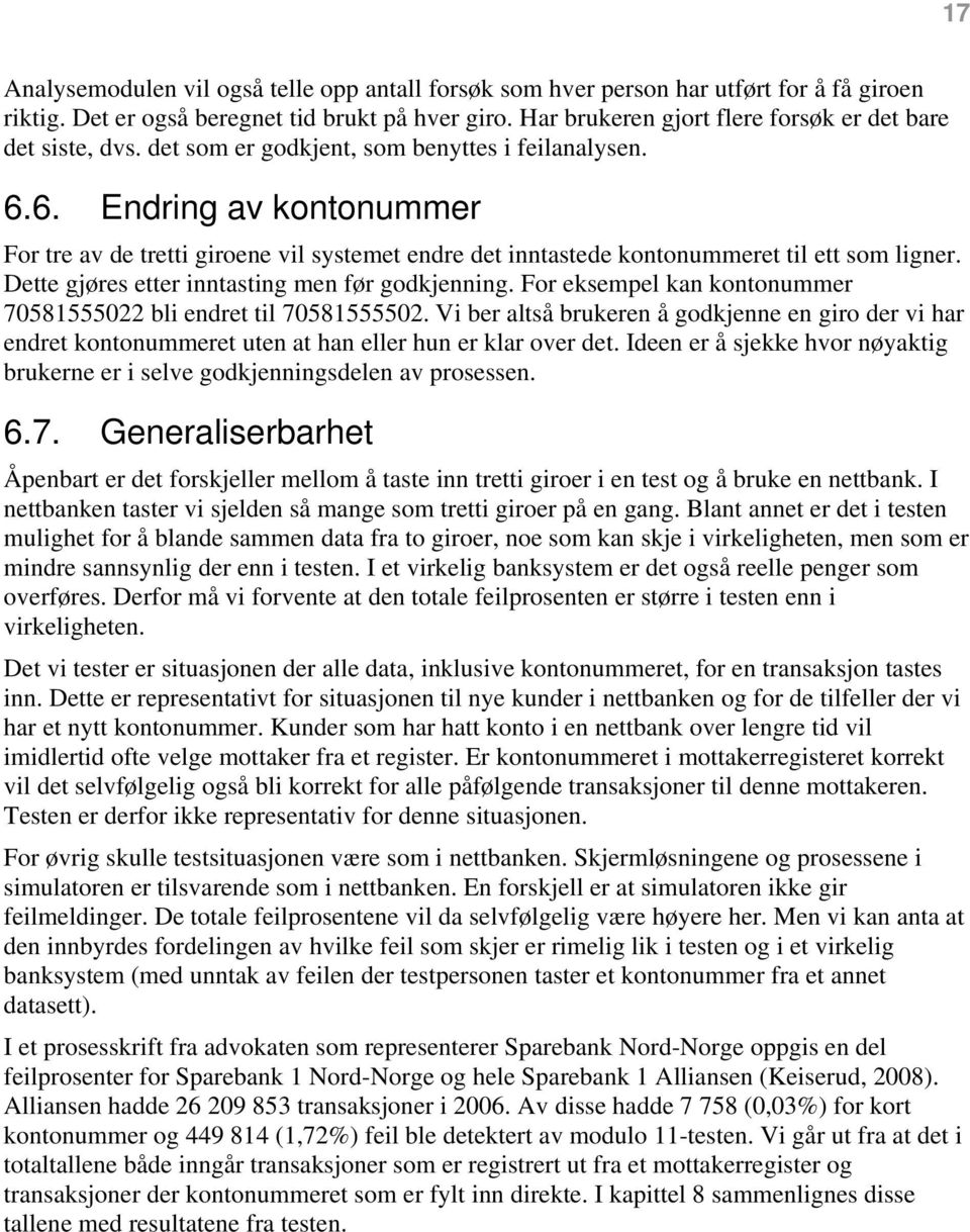 6. Endring av kontonummer For tre av de tretti giroene vil systemet endre det inntastede kontonummeret til ett som ligner. Dette gjøres etter inntasting men før godkjenning.