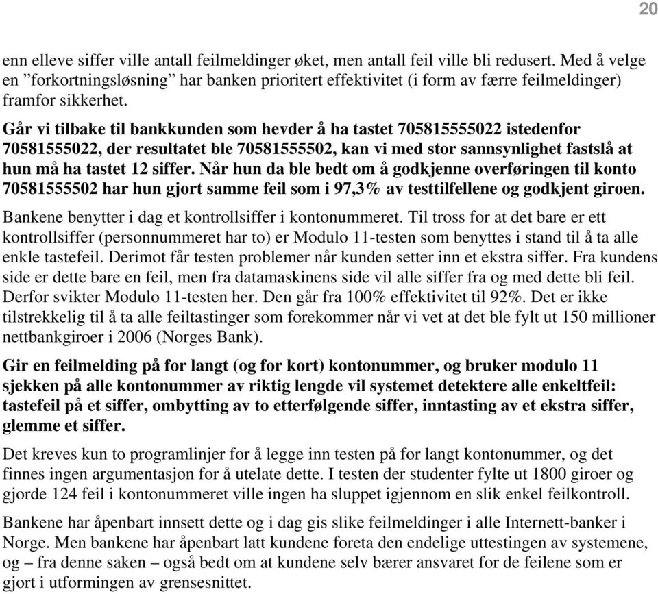 Går vi tilbake til bankkunden som hevder å ha tastet 705815555022 istedenfor 70581555022, der resultatet ble 70581555502, kan vi med stor sannsynlighet fastslå at hun må ha tastet 12 siffer.