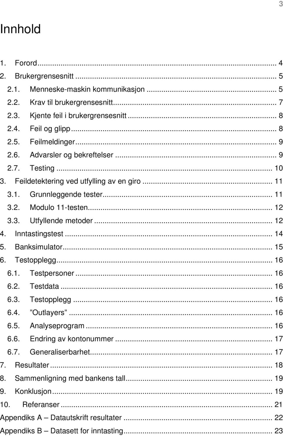 Inntastingstest... 14 5. Banksimulator... 15 6. Testopplegg... 16 6.1. Testpersoner... 16 6.2. Testdata... 16 6.3. Testopplegg... 16 6.4. Outlayers... 16 6.5. Analyseprogram... 16 6.6. Endring av kontonummer.