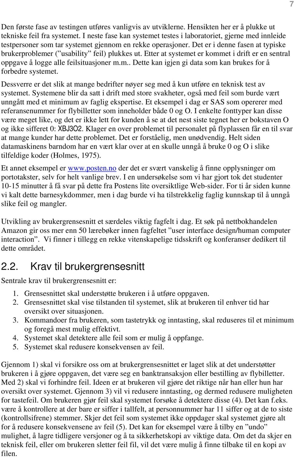 Det er i denne fasen at typiske brukerproblemer ( usability feil) plukkes ut. Etter at systemet er kommet i drift er en sentral oppgave å logge alle feilsituasjoner m.m.. Dette kan igjen gi data som kan brukes for å forbedre systemet.