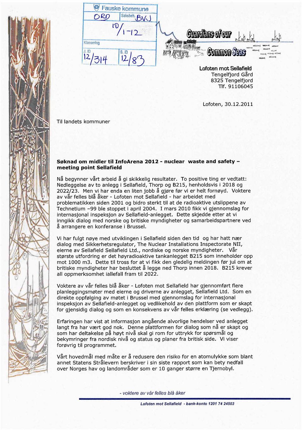 2011 Til landets kommuner Søknad om midler tilinfoarena 2012 - nuclear waste and safety - meeting point Sellafield Nå begynner vårt arbeid å gi skikkelig resultater.