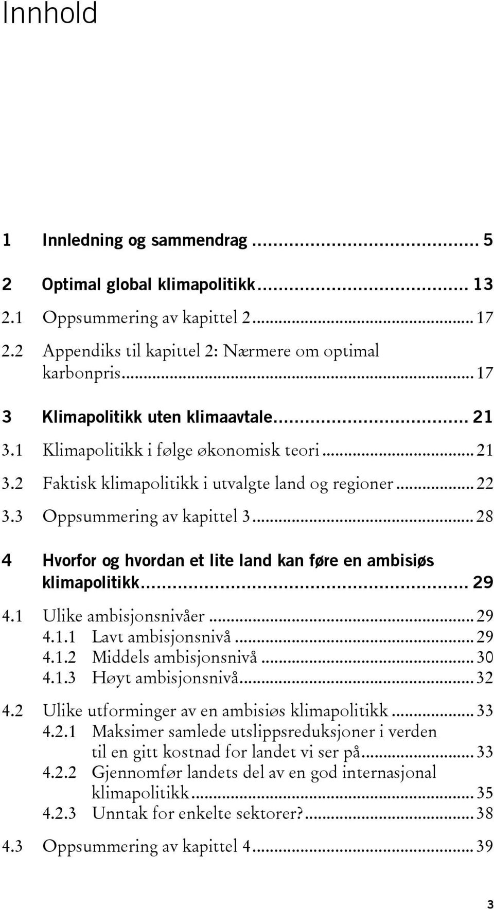 .. 28 4 Hvorfor og hvordan et lite land kan føre en ambisiøs klimapolitikk... 29 4.1 Ulike ambisjonsnivåer... 29 4.1.1 Lavt ambisjonsnivå... 29 4.1.2 Middels ambisjonsnivå... 30 4.1.3 Høyt ambisjonsnivå.