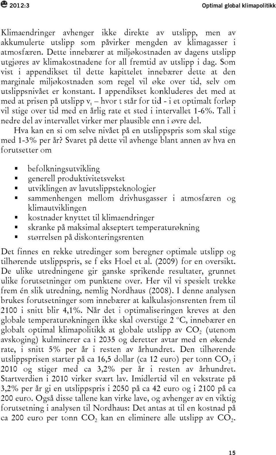 Som vist i appendikset til dette kapittelet innebærer dette at den marginale miljøkostnaden som regel r vil øke over tid, selv om utslippsnivået er konstant.