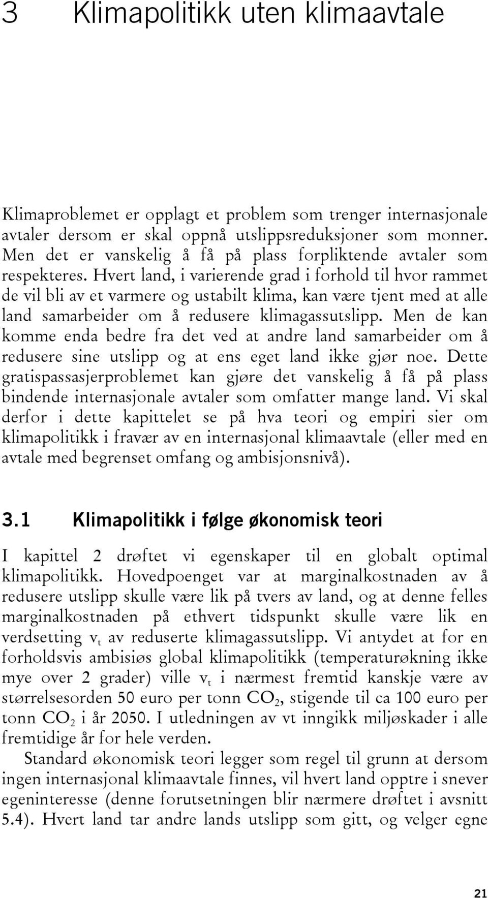 Hvert land, i varierende grad i forhold til hvor rammet de vil bli av et varmere og ustabilt klima, kan være tjent med at alle land samarbeider om å redusere klimagassutslipp.