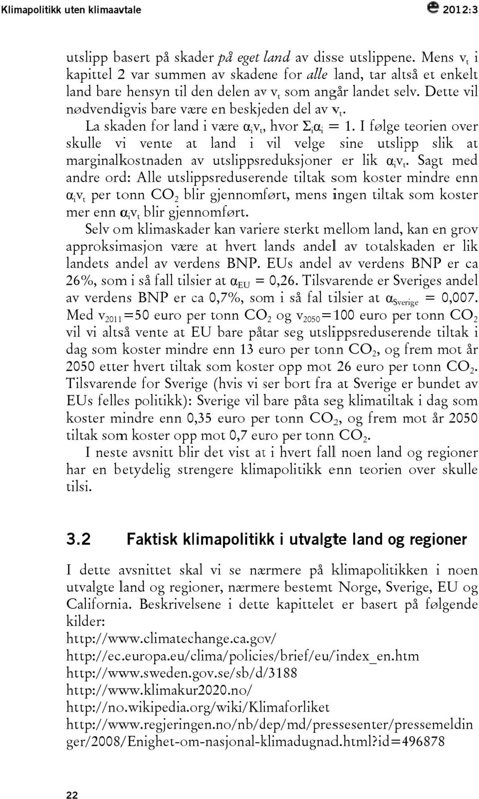 La skaden for land i være α i v t, hvor Σ i α i = 1. I følge teorien t over skulle vi vente at land i vil velge sine utslipp slik at marginalkostnaden av utslippsreduksjoner er lik α i v t.