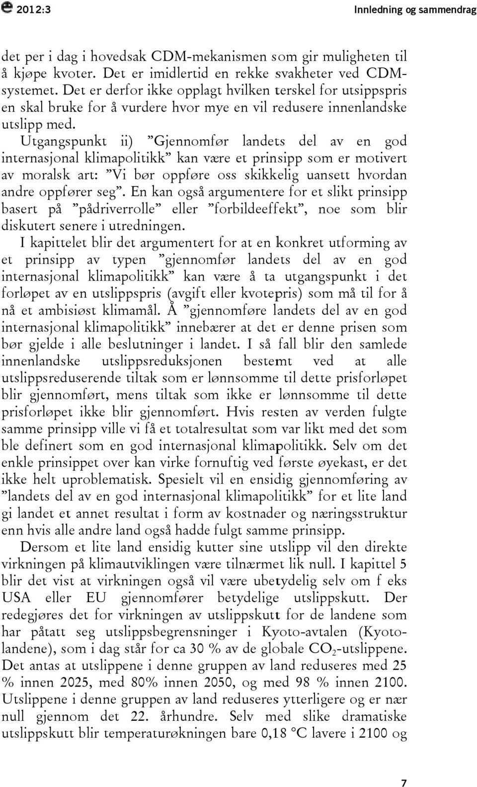 Det er derfor ikke opplagt hvilken terskel for internasjonal klimapolitikk kan være et prinsipp som er motivert av moralsk art: Vi bør oppføre oss skikkelig uansettt hvordan andre oppfører seg.