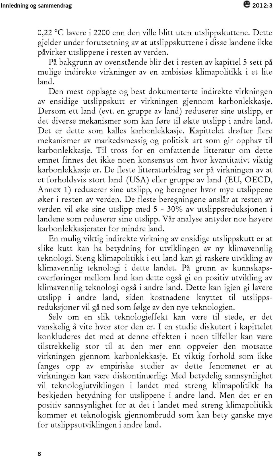 På bakgrunn av ovenstående blir b det i resten av kapittel 5 sett på mulige indirekte virkninger av en ambisiøss klimapolitikk i et lite land.