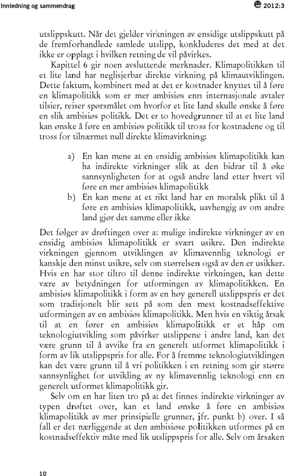 Kapittel 6 gir noen avsluttende merknader. Klimapolitikken til et lite land har neglisjerbar direkte virkning på klimautviklingen.