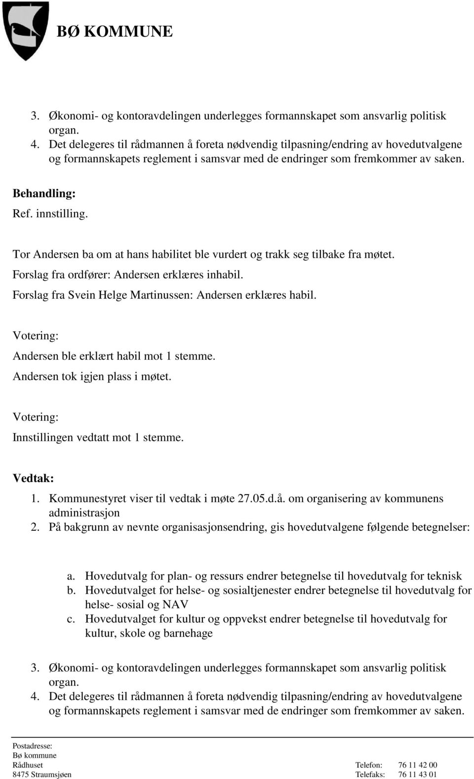 Tor Andersen ba om at hans habilitet ble vurdert og trakk seg tilbake fra møtet. Forslag fra ordfører: Andersen erklæres inhabil. Forslag fra Svein Helge Martinussen: Andersen erklæres habil.