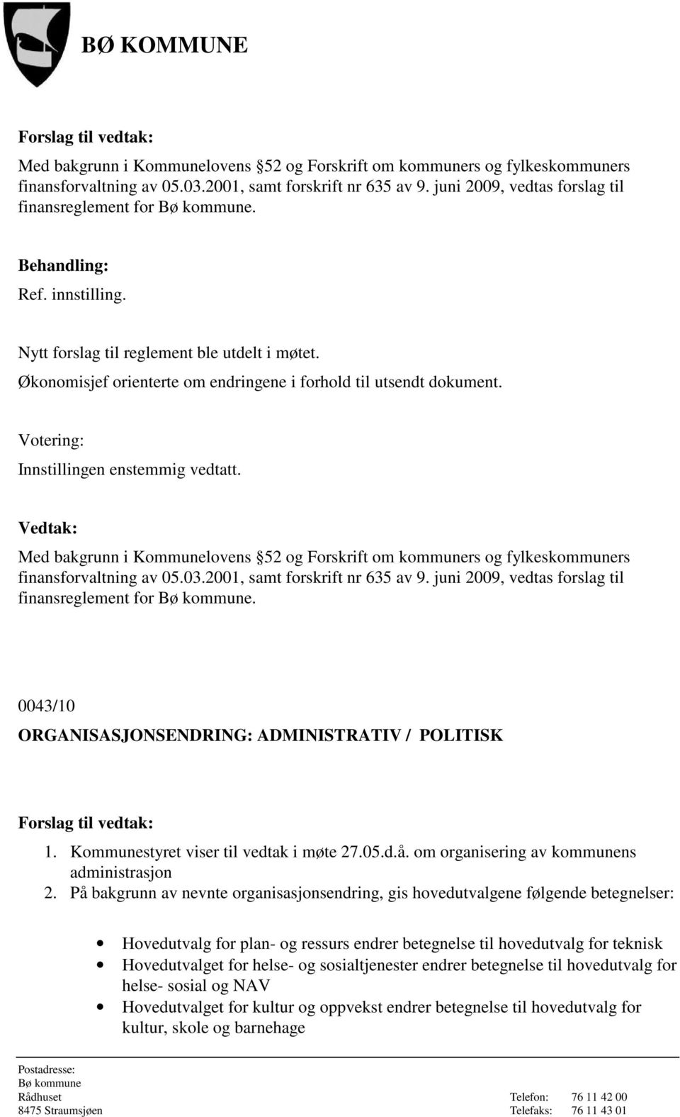 0043/10 ORGANISASJONSENDRING: ADMINISTRATIV / POLITISK 1. Kommunestyret viser til vedtak i møte 27.05.d.å. om organisering av kommunens administrasjon 2.
