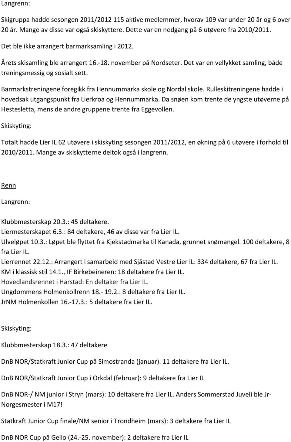 Barmarkstreningene foregikk fra Hennummarka skole og Nordal skole. Rulleskitreningene hadde i hovedsak utgangspunkt fra Lierkroa og Hennummarka.