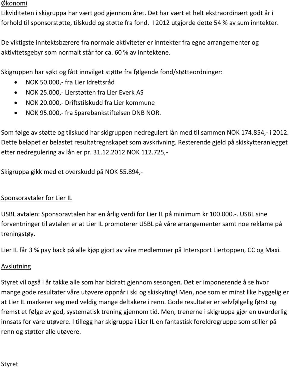 Skigruppen har søkt og fått innvilget støtte fra følgende fond/støtteordninger: NOK 50.000,- fra Lier Idrettsråd NOK 25.000,- Lierstøtten fra Lier Everk AS NOK 20.