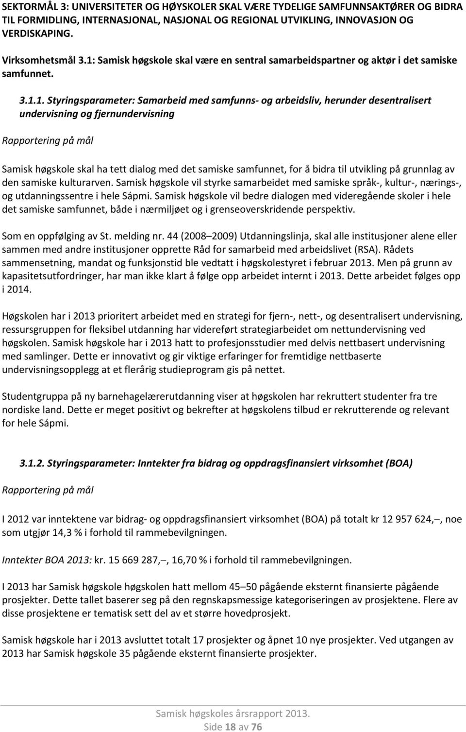 fjernundervisning Rapportering på mål Samisk høgskole skal ha tett dialog med det samiske samfunnet, for å bidra til utvikling på grunnlag av den samiske kulturarven.