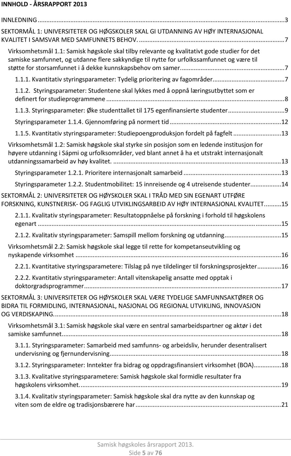 dekke kunnskapsbehov om samer.... 7 1.1.1. Kvantitativ styringsparameter: Tydelig prioritering av fagområder... 7 1.1.2.