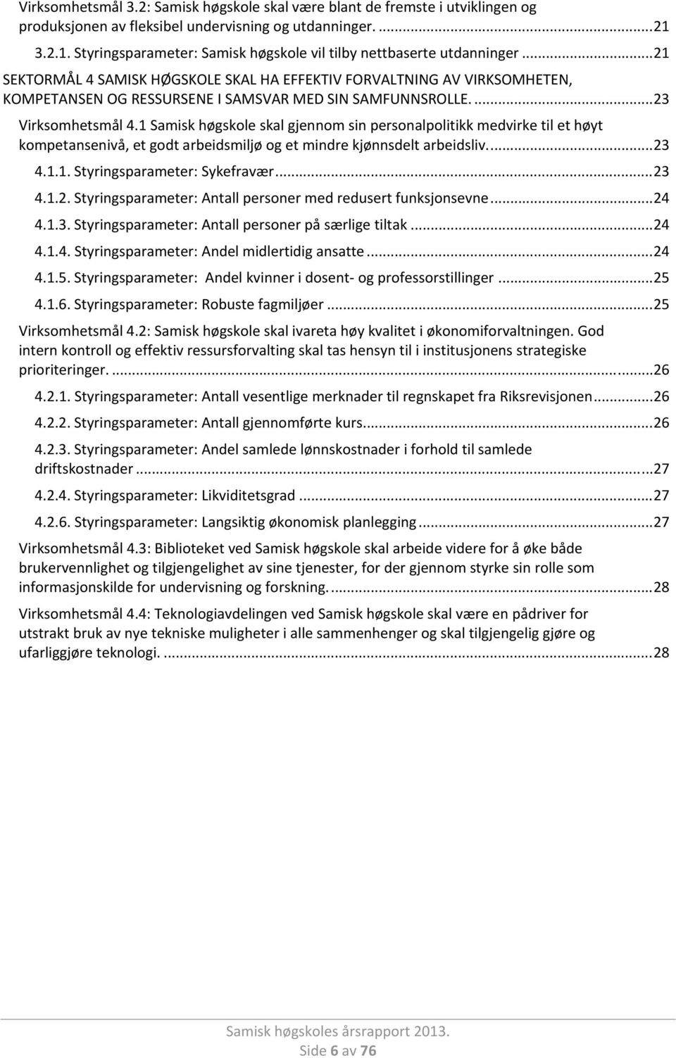 .. 21 SEKTORMÅL 4 SAMISK HØGSKOLE SKAL HA EFFEKTIV FORVALTNING AV VIRKSOMHETEN, KOMPETANSEN OG RESSURSENE I SAMSVAR MED SIN SAMFUNNSROLLE.... 23 Virksomhetsmål 4.