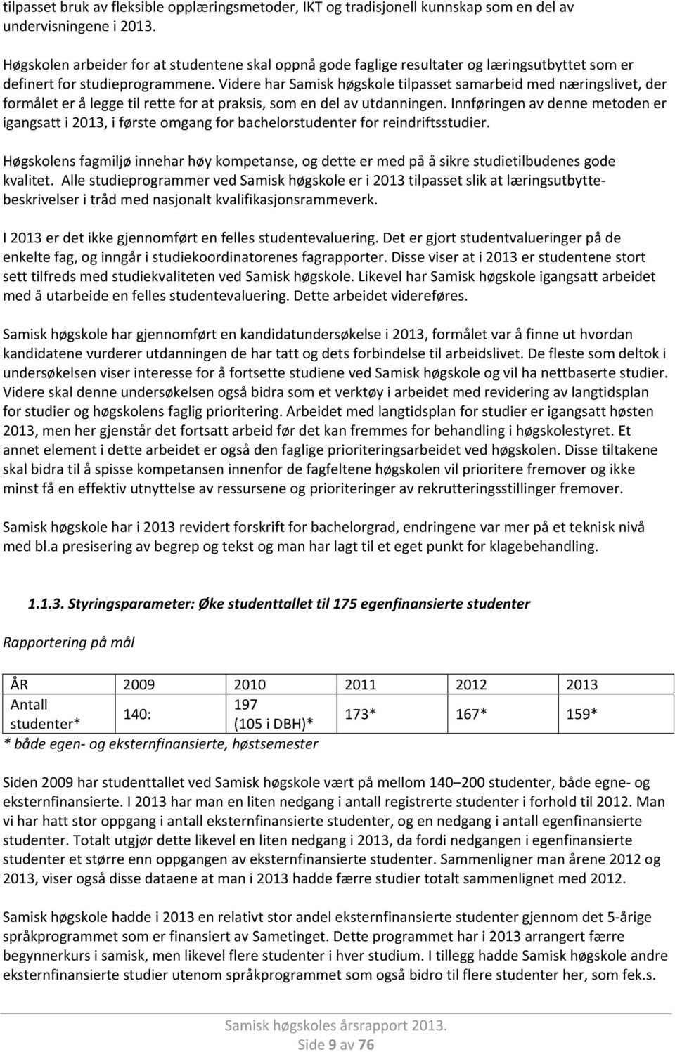 Videre har Samisk høgskole tilpasset samarbeid med næringslivet, der formålet er å legge til rette for at praksis, som en del av utdanningen.